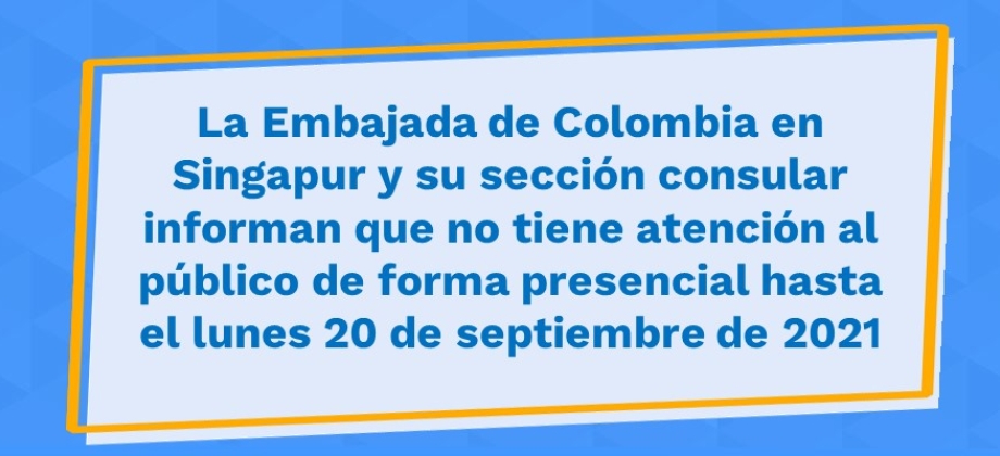 La Embajada de Colombia en Singapur y su sección consular informan que no tiene atención al público de forma presencial hasta el lunes 20 de septiembre 