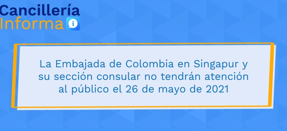 La Embajada de Colombia en Singapur y su sección consular no tendrán atención al público el 26 de mayo de 2021