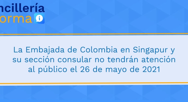 La Embajada de Colombia en Singapur y su sección consular no tendrán atención al público el 26 de mayo de 2021